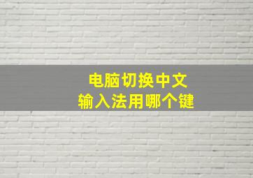 电脑切换中文输入法用哪个键