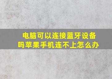 电脑可以连接蓝牙设备吗苹果手机连不上怎么办