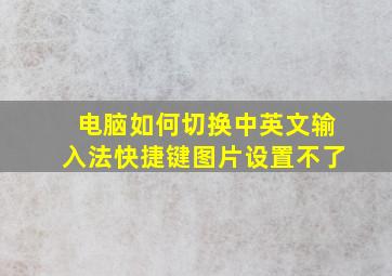 电脑如何切换中英文输入法快捷键图片设置不了