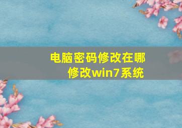 电脑密码修改在哪修改win7系统