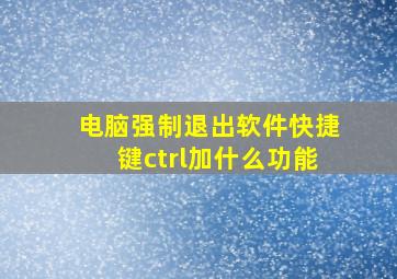 电脑强制退出软件快捷键ctrl加什么功能