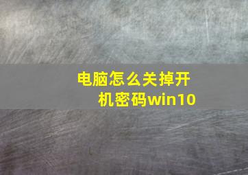 电脑怎么关掉开机密码win10