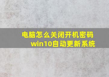 电脑怎么关闭开机密码win10自动更新系统