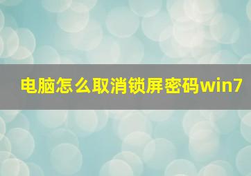 电脑怎么取消锁屏密码win7