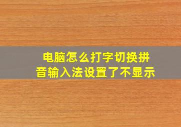 电脑怎么打字切换拼音输入法设置了不显示