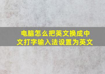 电脑怎么把英文换成中文打字输入法设置为英文