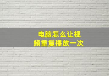 电脑怎么让视频重复播放一次