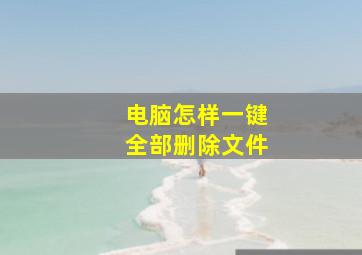 电脑怎样一键全部删除文件