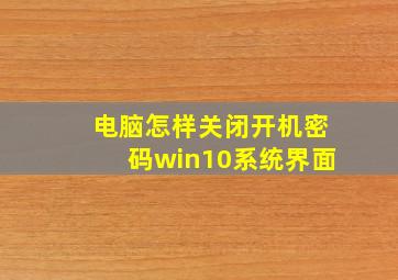 电脑怎样关闭开机密码win10系统界面