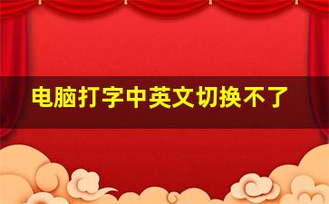 电脑打字中英文切换不了