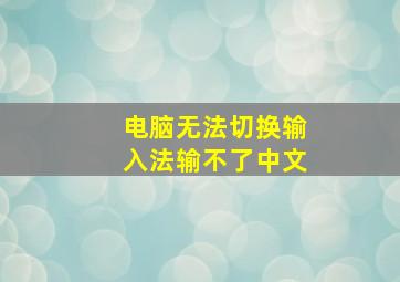 电脑无法切换输入法输不了中文