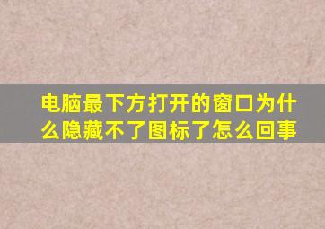 电脑最下方打开的窗口为什么隐藏不了图标了怎么回事