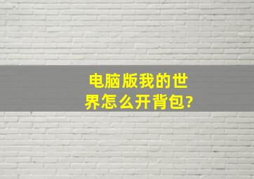 电脑版我的世界怎么开背包?