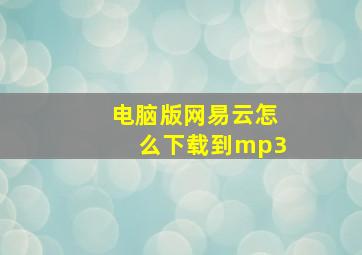 电脑版网易云怎么下载到mp3