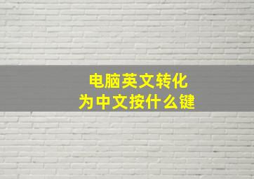 电脑英文转化为中文按什么键