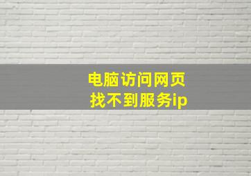 电脑访问网页找不到服务ip