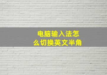 电脑输入法怎么切换英文半角