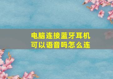 电脑连接蓝牙耳机可以语音吗怎么连