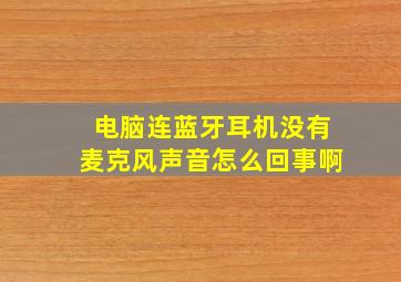 电脑连蓝牙耳机没有麦克风声音怎么回事啊