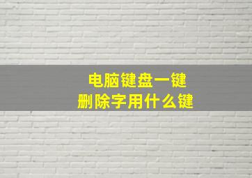 电脑键盘一键删除字用什么键