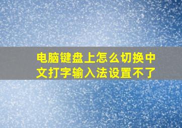 电脑键盘上怎么切换中文打字输入法设置不了