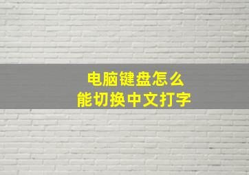 电脑键盘怎么能切换中文打字