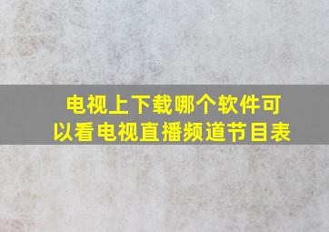 电视上下载哪个软件可以看电视直播频道节目表