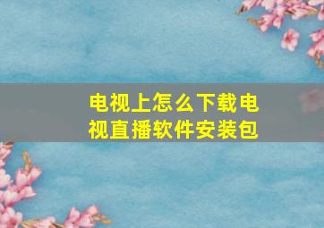 电视上怎么下载电视直播软件安装包