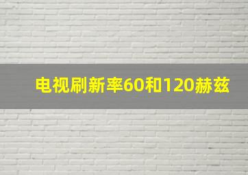 电视刷新率60和120赫兹