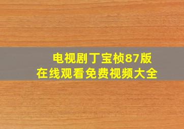 电视剧丁宝桢87版在线观看免费视频大全