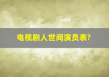 电视剧人世间演员表?