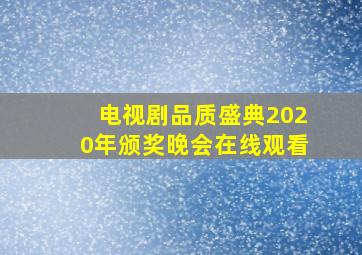 电视剧品质盛典2020年颁奖晚会在线观看