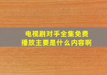 电视剧对手全集免费播放主要是什么内容啊