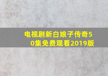 电视剧新白娘子传奇50集免费观看2019版