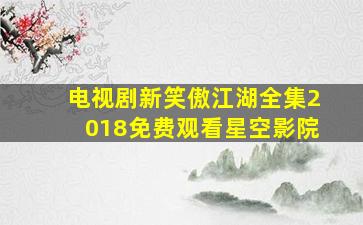 电视剧新笑傲江湖全集2018免费观看星空影院