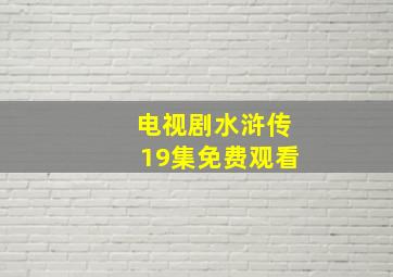 电视剧水浒传19集免费观看