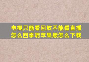 电视只能看回放不能看直播怎么回事呢苹果版怎么下载