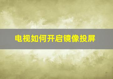 电视如何开启镜像投屏