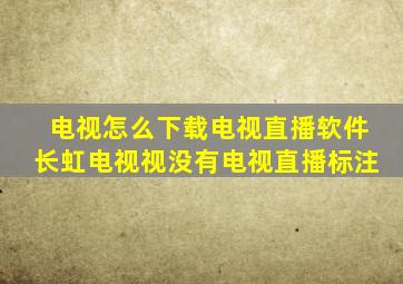 电视怎么下载电视直播软件长虹电视视没有电视直播标注