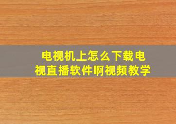 电视机上怎么下载电视直播软件啊视频教学