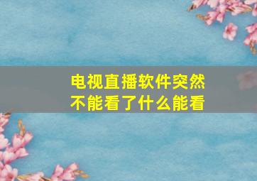 电视直播软件突然不能看了什么能看