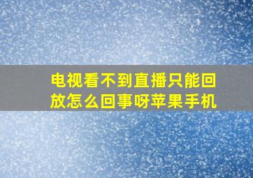 电视看不到直播只能回放怎么回事呀苹果手机