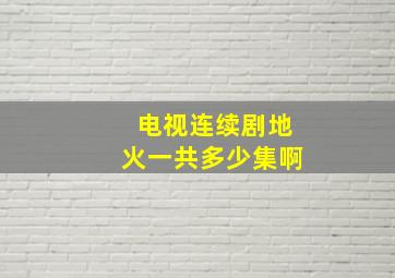 电视连续剧地火一共多少集啊