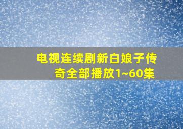 电视连续剧新白娘子传奇全部播放1~60集