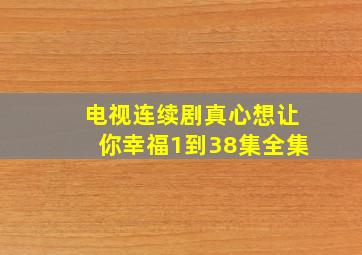 电视连续剧真心想让你幸福1到38集全集