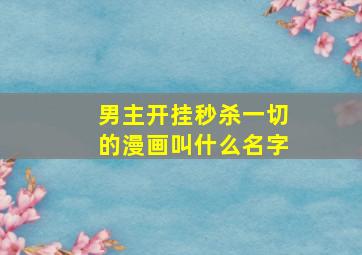 男主开挂秒杀一切的漫画叫什么名字