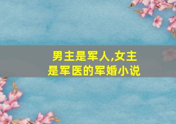 男主是军人,女主是军医的军婚小说