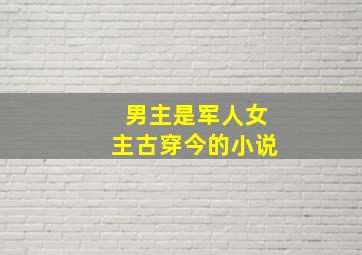 男主是军人女主古穿今的小说