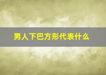 男人下巴方形代表什么