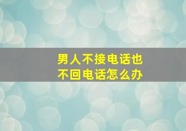 男人不接电话也不回电话怎么办